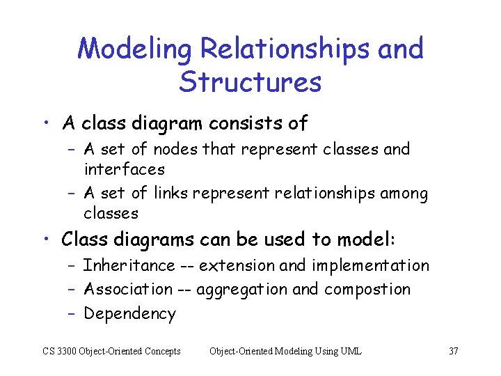 Modeling Relationships and Structures • A class diagram consists of – A set of