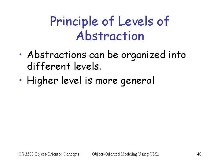 Principle of Levels of Abstraction • Abstractions can be organized into different levels. •