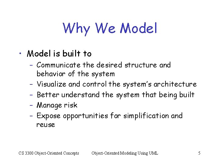 Why We Model • Model is built to – Communicate the desired structure and