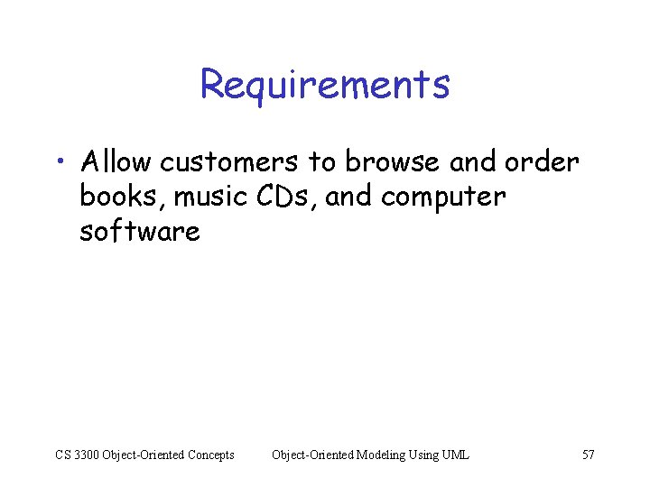 Requirements • Allow customers to browse and order books, music CDs, and computer software