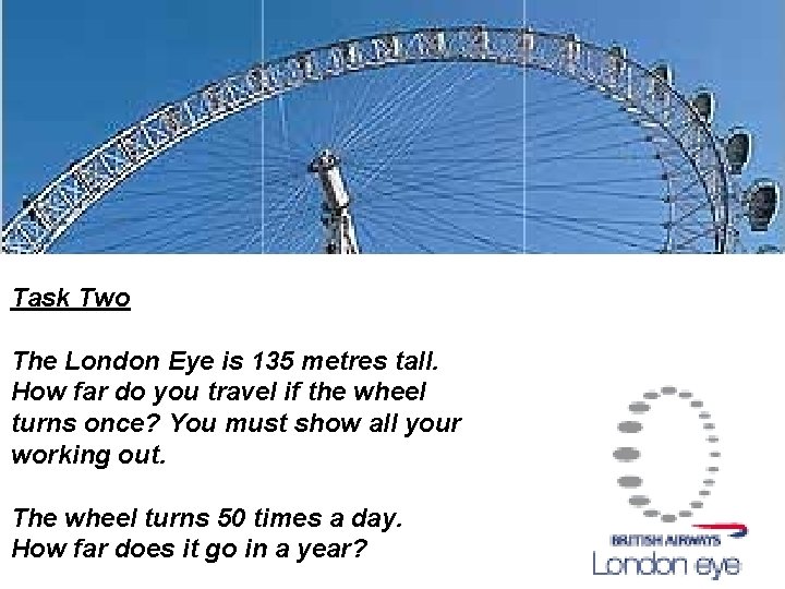Task Two The London Eye is 135 metres tall. How far do you travel