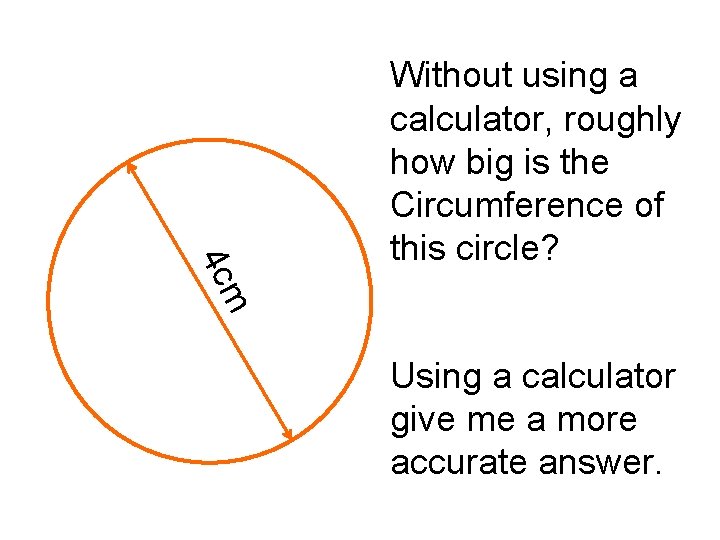 m 4 c Without using a calculator, roughly how big is the Circumference of