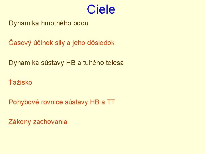 Ciele Dynamika hmotného bodu Časový účinok sily a jeho dôsledok Dynamika sústavy HB a