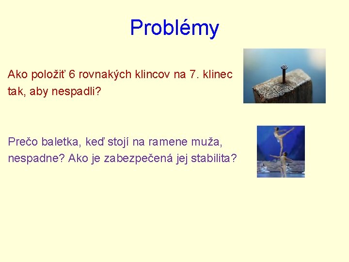 Problémy Ako položiť 6 rovnakých klincov na 7. klinec tak, aby nespadli? Prečo baletka,