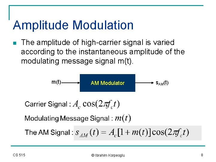 Amplitude Modulation n The amplitude of high-carrier signal is varied according to the instantaneous