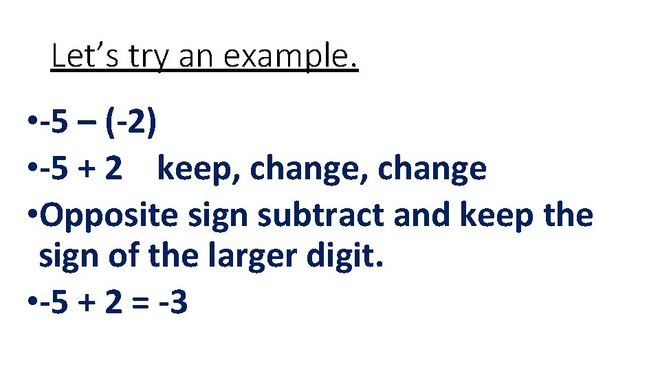 Let’s try an example. • -5 – (-2) • -5 + 2 keep, change