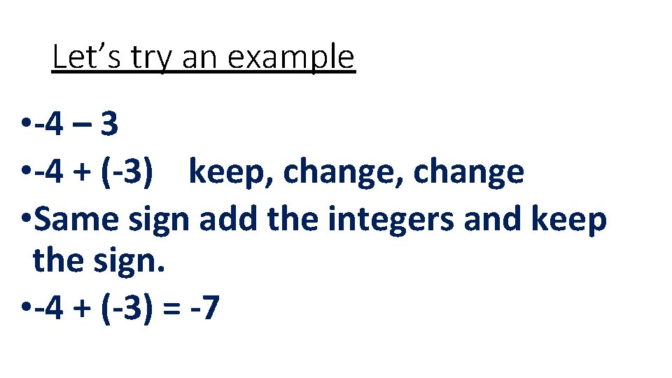 Let’s try an example • -4 – 3 • -4 + (-3) keep, change