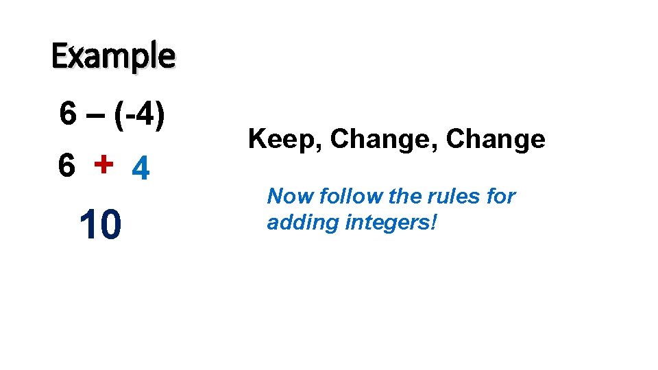 Example 6 – (-4) 6 + 4 10 Keep, Change Now follow the rules