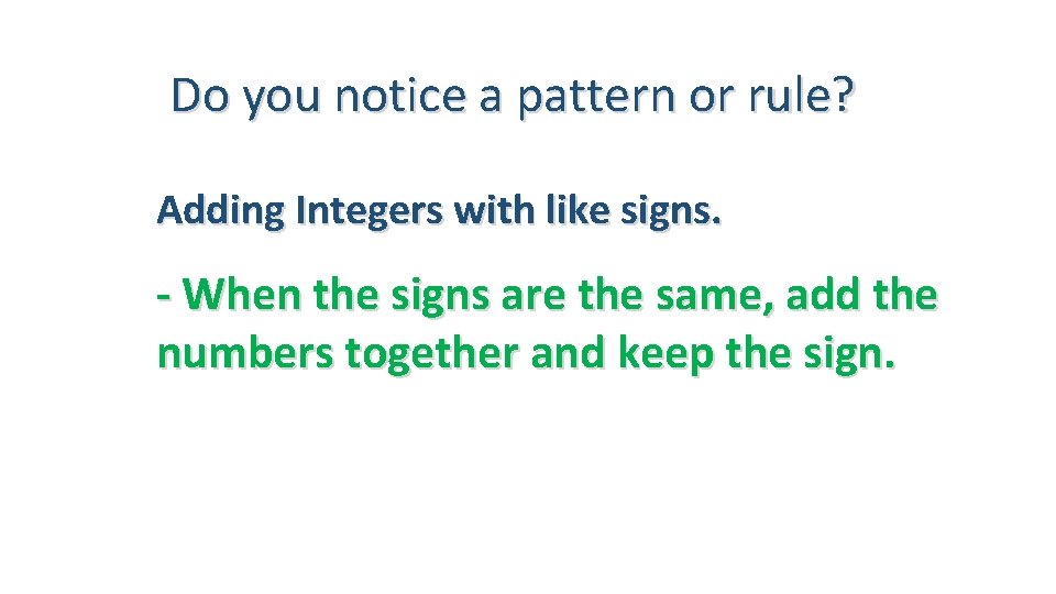 Do you notice a pattern or rule? Adding Integers with like signs. - When