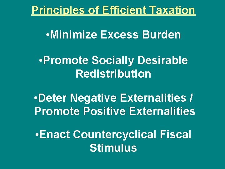 Principles of Efficient Taxation • Minimize Excess Burden • Promote Socially Desirable Redistribution •