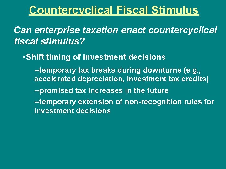 Countercyclical Fiscal Stimulus Can enterprise taxation enact countercyclical fiscal stimulus? • Shift timing of
