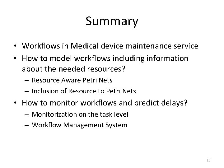 Summary • Workflows in Medical device maintenance service • How to model workflows including