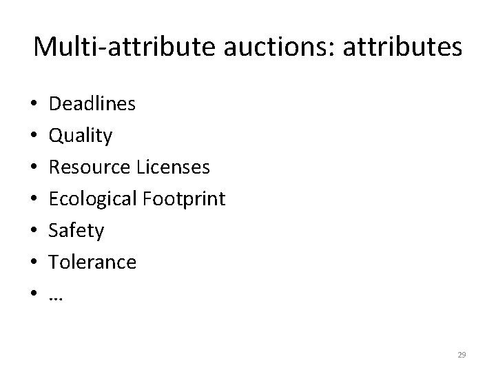 Multi-attribute auctions: attributes • • Deadlines Quality Resource Licenses Ecological Footprint Safety Tolerance …