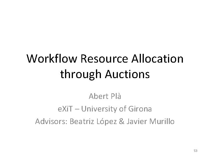 Workflow Resource Allocation through Auctions Abert Plà e. Xi. T – University of Girona