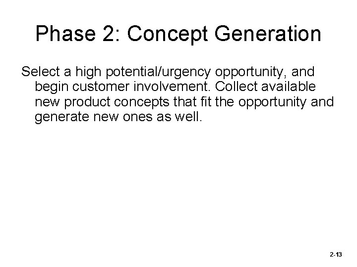 Phase 2: Concept Generation Select a high potential/urgency opportunity, and begin customer involvement. Collect