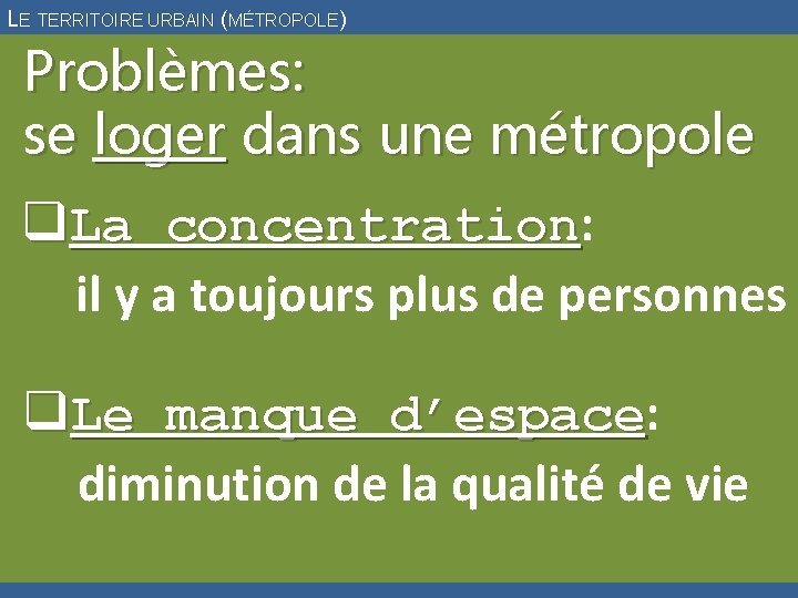 LE TERRITOIRE URBAIN (MÉTROPOLE) Problèmes: se loger dans une métropole q. La concentration: concentration