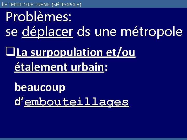 LE TERRITOIRE URBAIN (MÉTROPOLE) Problèmes: se déplacer ds une métropole q. La surpopulation et/ou