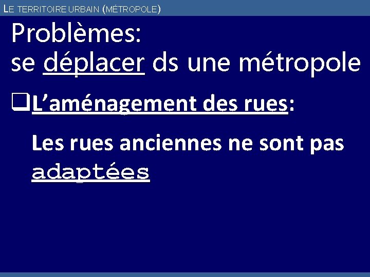 LE TERRITOIRE URBAIN (MÉTROPOLE) Problèmes: se déplacer ds une métropole q. L’aménagement des rues: