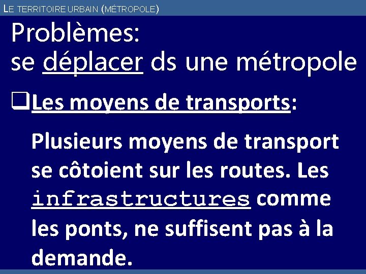 LE TERRITOIRE URBAIN (MÉTROPOLE) Problèmes: se déplacer ds une métropole q. Les moyens de