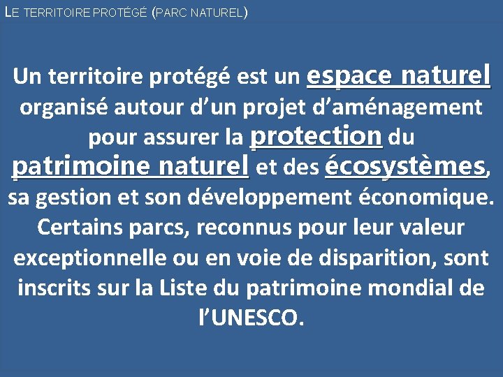 LE TERRITOIRE PROTÉGÉ (PARC NATUREL) Un territoire protégé est un espace naturel organisé autour