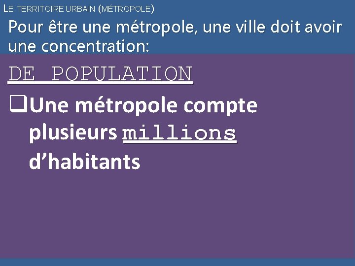 LE TERRITOIRE URBAIN (MÉTROPOLE) Pour être une métropole, une ville doit avoir une concentration: