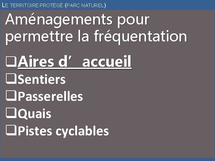 LE TERRITOIRE PROTÉGÉ (PARC NATUREL) Aménagements pour permettre la fréquentation q. Aires d’accueil q.
