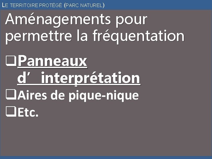 LE TERRITOIRE PROTÉGÉ (PARC NATUREL) Aménagements pour permettre la fréquentation q. Panneaux d’interprétation q.