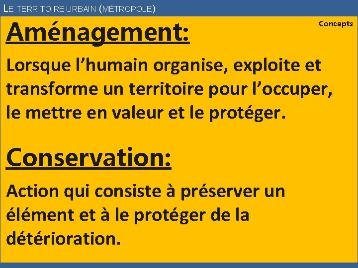 LE TERRITOIRE URBAIN (MÉTROPOLE) Aménagement: Concepts Lorsque l’humain organise, exploite et transforme un territoire