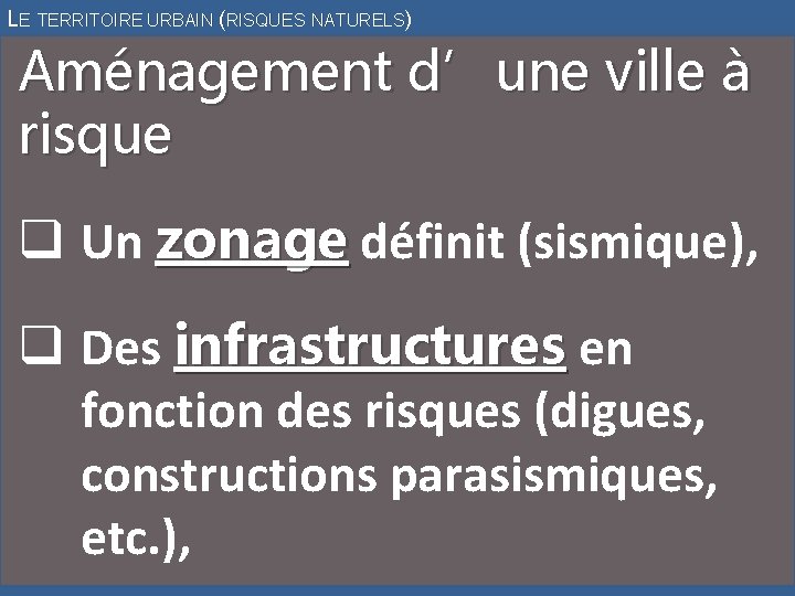 LE TERRITOIRE URBAIN (RISQUES NATURELS) Aménagement d’une ville à risque q Un zonage définit