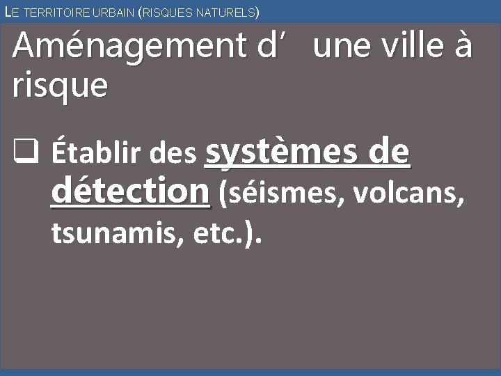 LE TERRITOIRE URBAIN (RISQUES NATURELS) Aménagement d’une ville à risque q Établir des systèmes