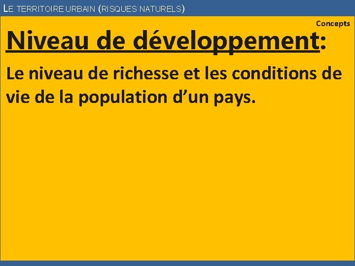 LE TERRITOIRE URBAIN (RISQUES NATURELS) Concepts Niveau de développement: Le niveau de richesse et