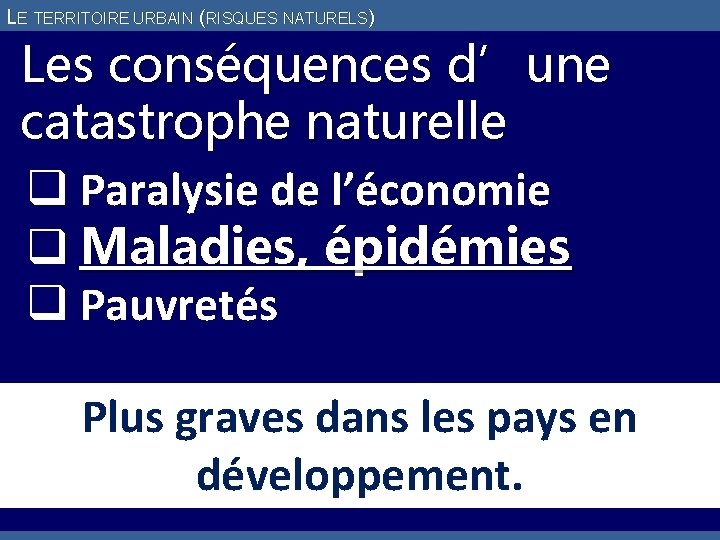 LE TERRITOIRE URBAIN (RISQUES NATURELS) Les conséquences d’une catastrophe naturelle q Paralysie de l’économie