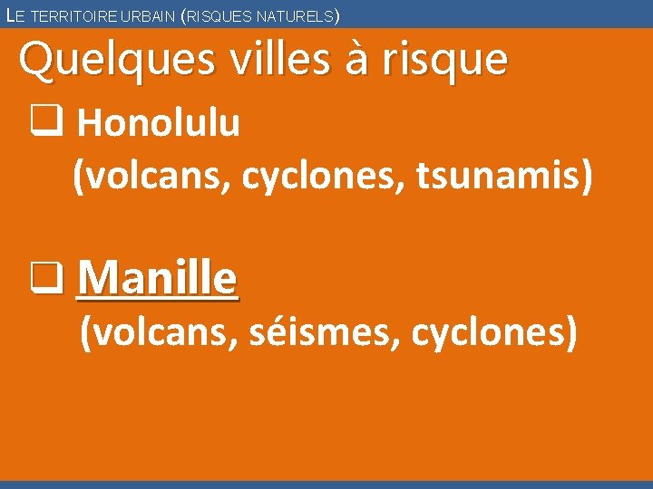 LE TERRITOIRE URBAIN (RISQUES NATURELS) Quelques villes à risque q Honolulu (volcans, cyclones, tsunamis)