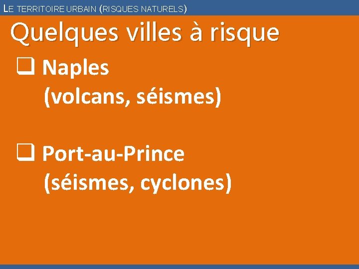 LE TERRITOIRE URBAIN (RISQUES NATURELS) Quelques villes à risque q Naples (volcans, séismes) q