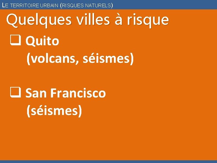 LE TERRITOIRE URBAIN (RISQUES NATURELS) Quelques villes à risque q Quito (volcans, séismes) q