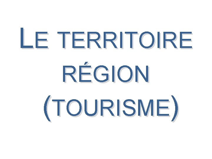 LE TERRITOIRE RÉGION (TOURISME) 