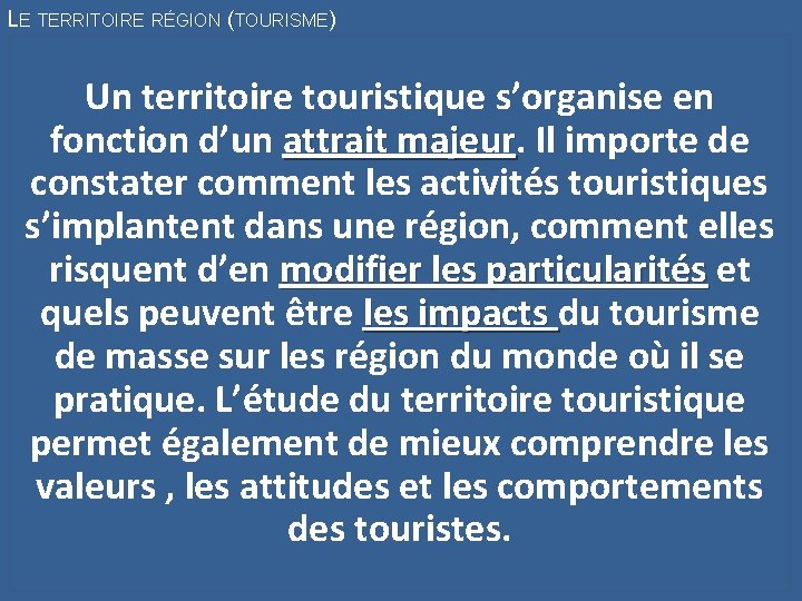 LE TERRITOIRE RÉGION (TOURISME) Un territoire touristique s’organise en fonction d’un attrait majeur Il