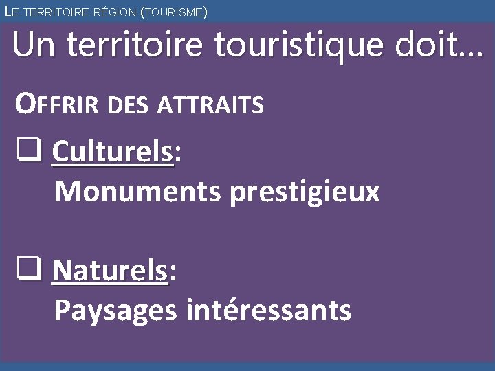 LE TERRITOIRE RÉGION (TOURISME) Un territoire touristique doit… OFFRIR DES ATTRAITS q Culturels: Culturels