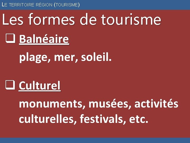 LE TERRITOIRE RÉGION (TOURISME) Les formes de tourisme q Balnéaire plage, mer, soleil. q