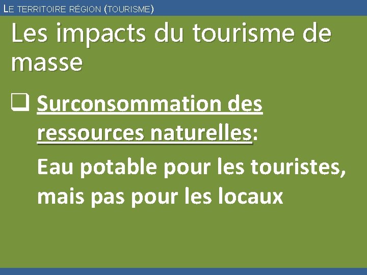 LE TERRITOIRE RÉGION (TOURISME) Les impacts du tourisme de masse q Surconsommation des ressources