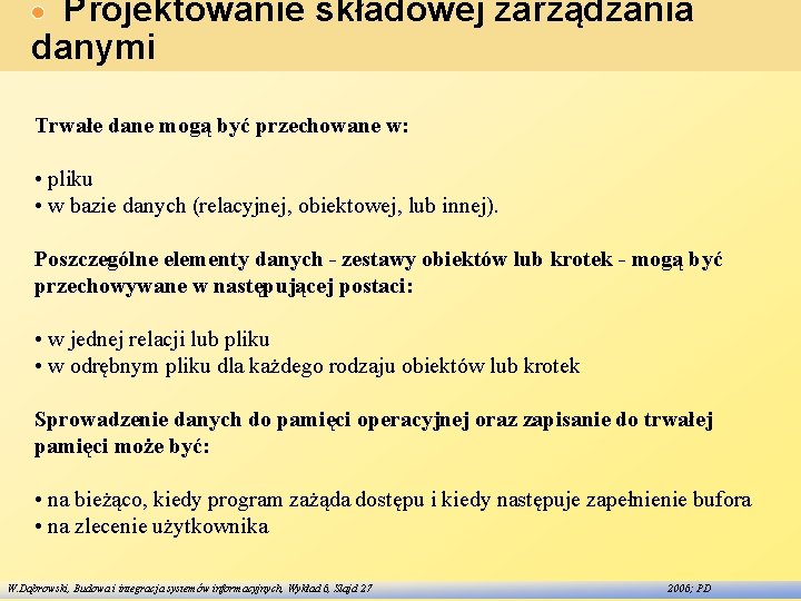 Projektowanie składowej zarządzania danymi Trwałe dane mogą być przechowane w: • pliku • w