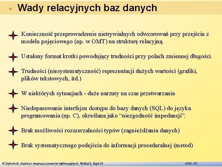 Wady relacyjnych baz danych Konieczność przeprowadzenie nietrywialnych odwzorowań przy przejściu z modelu pojęciowego (np.