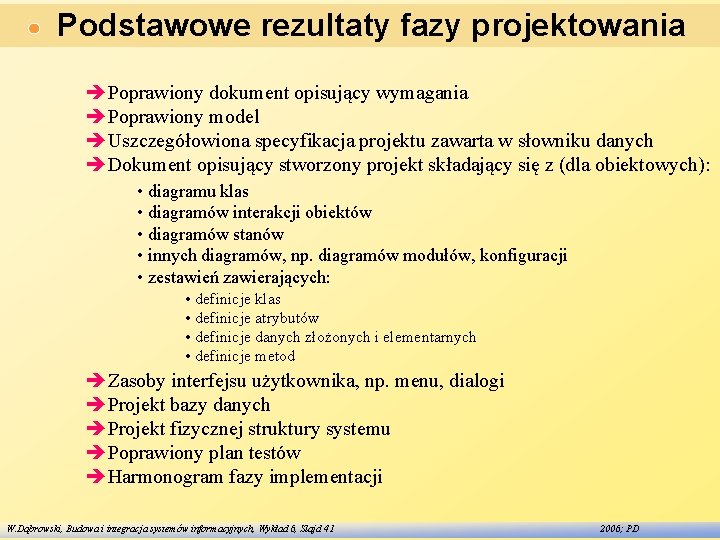 Podstawowe rezultaty fazy projektowania Poprawiony dokument opisujący wymagania Poprawiony model Uszczegółowiona specyfikacja projektu zawarta