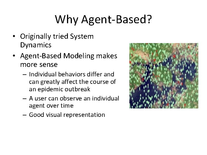Why Agent-Based? • Originally tried System Dynamics • Agent-Based Modeling makes more sense –