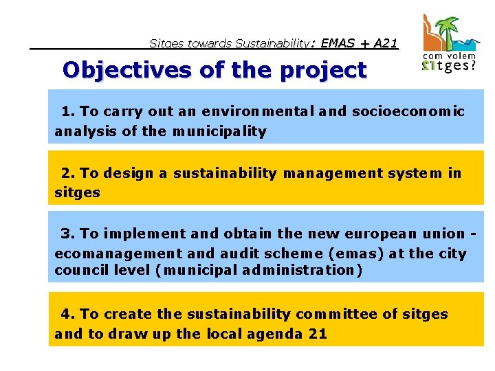 Sitges towards Sustainability: EMAS + A 21 Objectives of the project 1. To carry