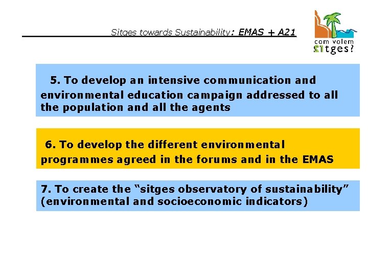 Sitges towards Sustainability: EMAS + A 21 5. To develop an intensive communication and