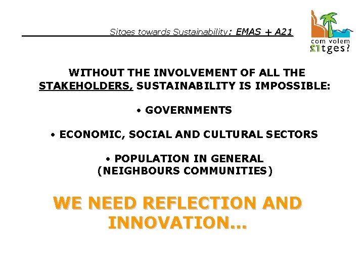 Sitges towards Sustainability: EMAS + A 21 WITHOUT THE INVOLVEMENT OF ALL THE STAKEHOLDERS,