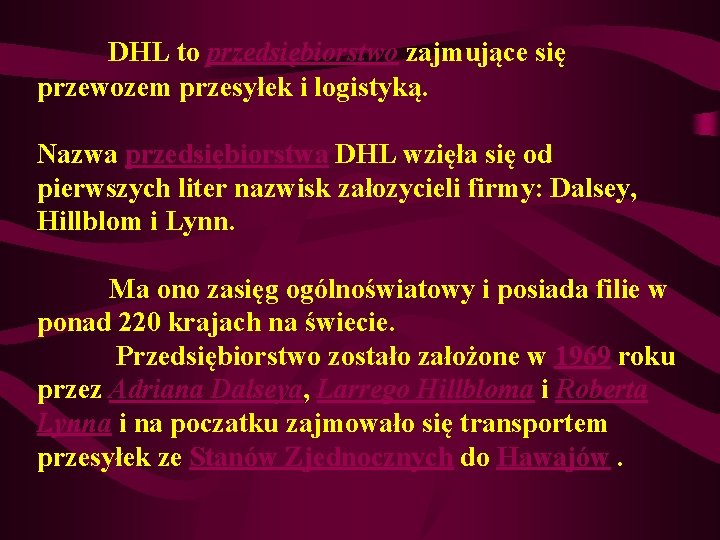 DHL to przedsiębiorstwo zajmujące się przewozem przesyłek i logistyką. Nazwa przedsiębiorstwa DHL wzięła się