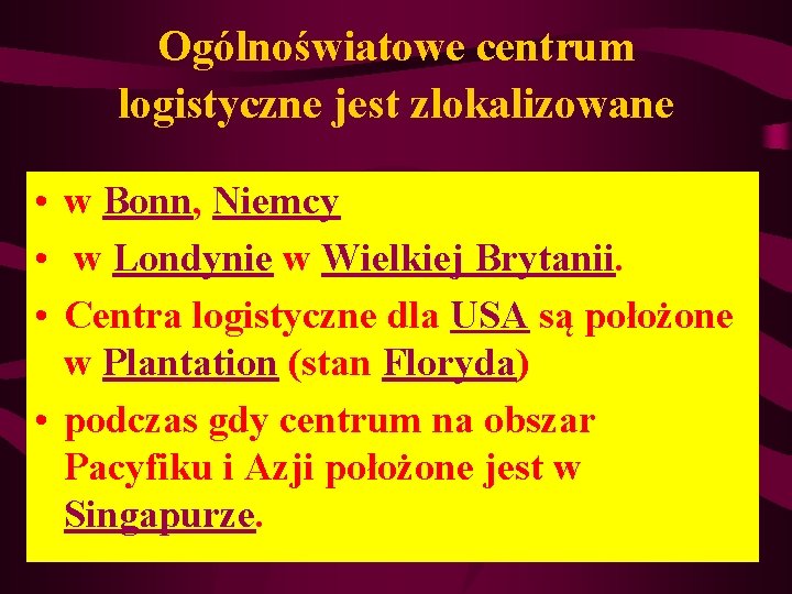 Ogólnoświatowe centrum logistyczne jest zlokalizowane • w Bonn, Niemcy • w Londynie w Wielkiej