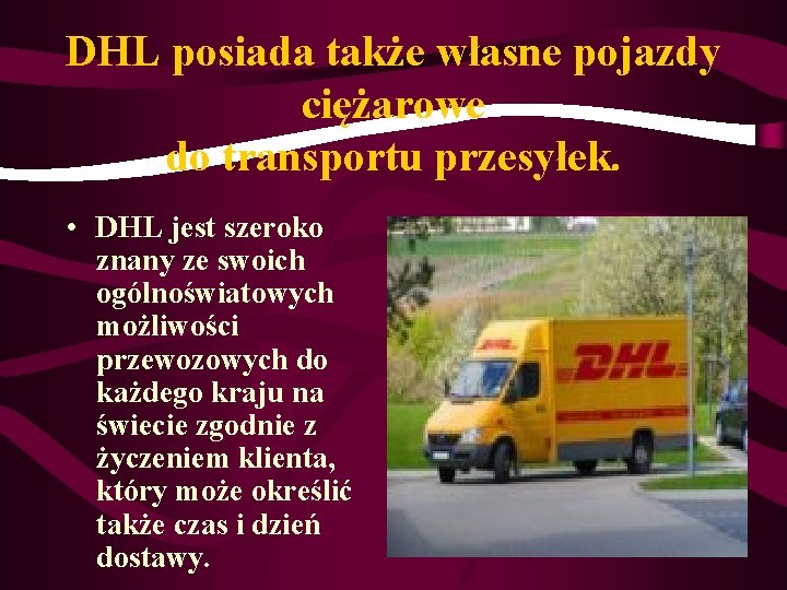 DHL posiada także własne pojazdy ciężarowe do transportu przesyłek. • DHL jest szeroko znany